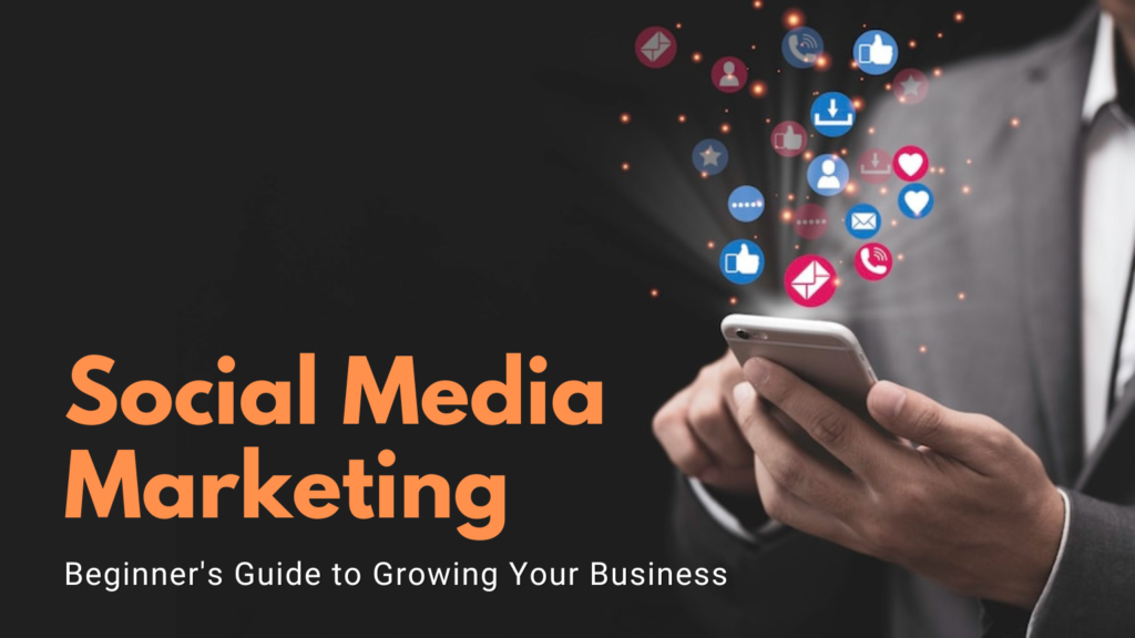 Social Media Marketing: A Beginner's Guide to Growing Your Business