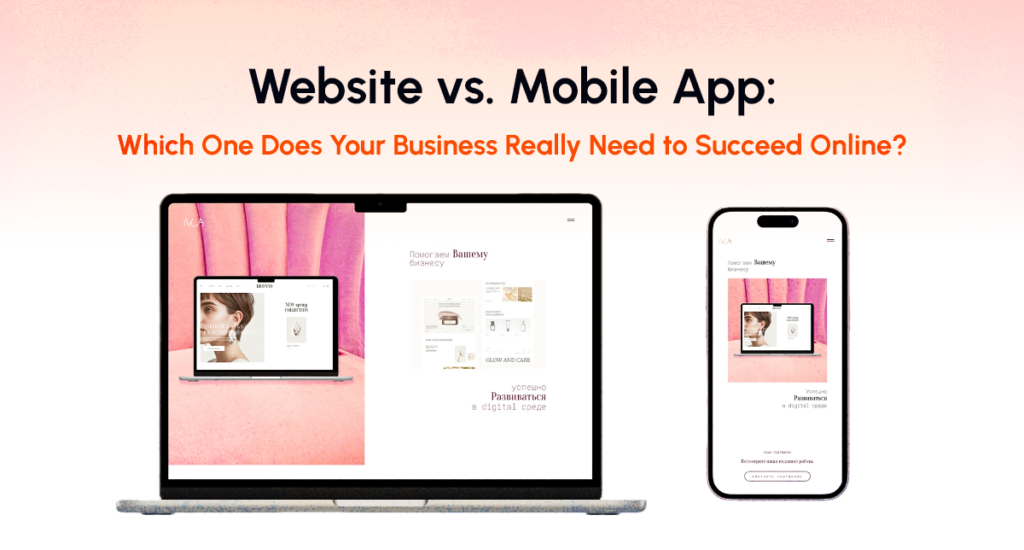 Website vs. Mobile App: Which One Does Your Business Really Need to Succeed Onlin